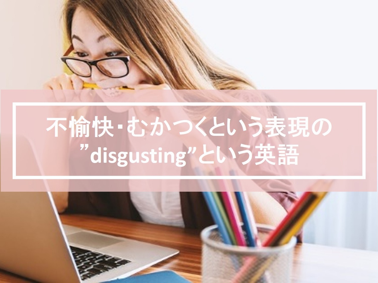 不愉快・むかつくという表現の”disgusting”という単語