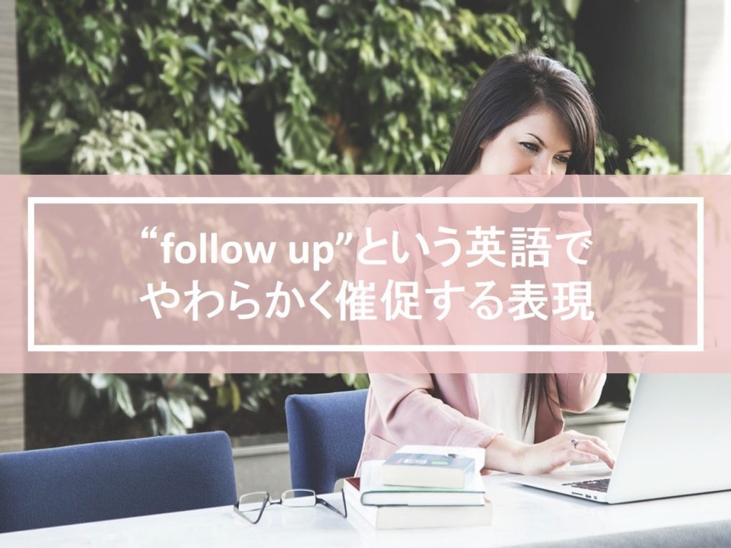 Follow Upという英語を使ってやわらかく催促する表現 例文 自分らしくあるための英語 By Jujuco