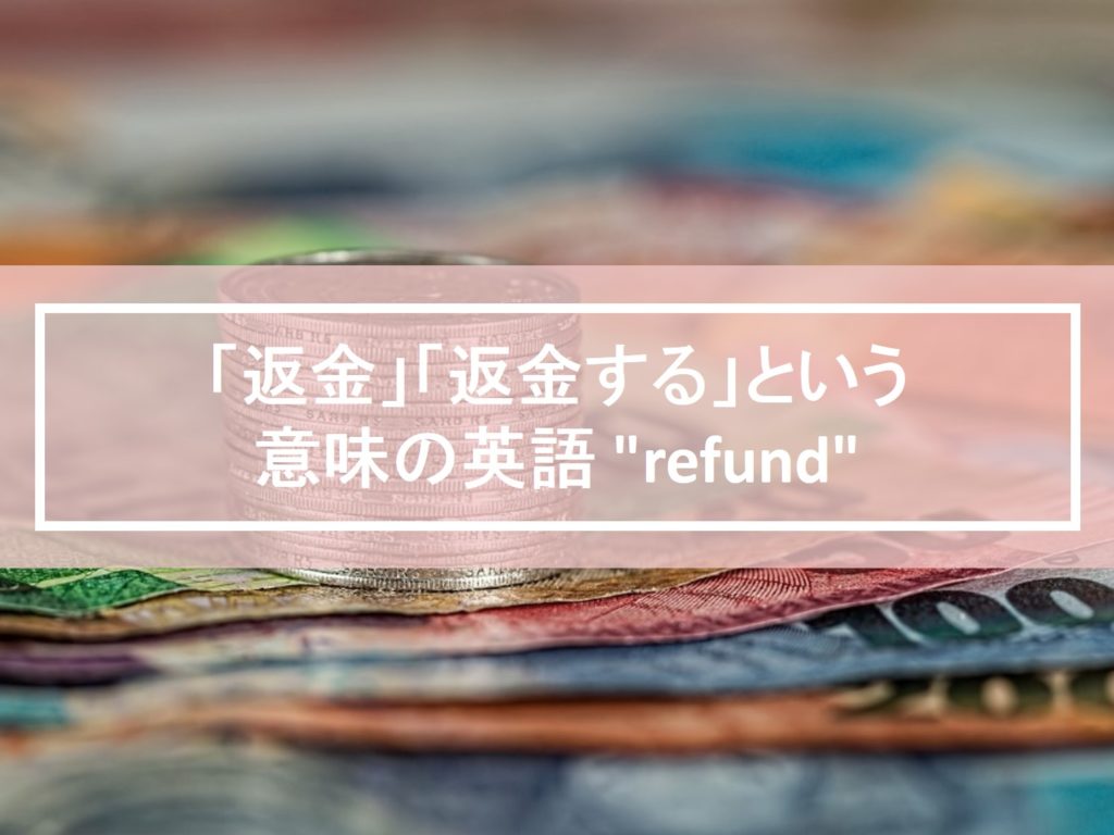 返金 返金する という意味の英語 Refundの例文 自分らしくあるための英語 By Jujuco