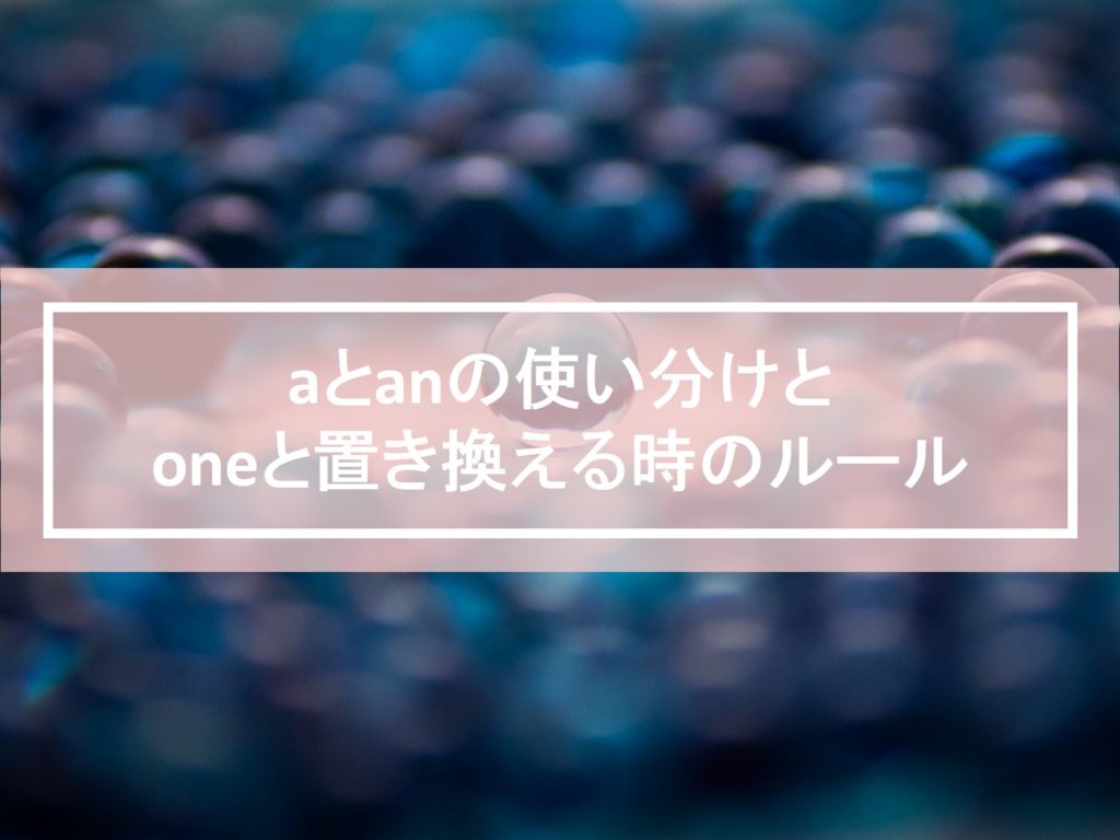 不定冠詞 Aとanの使い分け Oneと置き換える時のルール 自分らしくあるための英語 By Jujuco