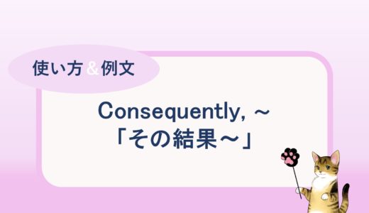 Consequently, ~「その結果～」の使い方と例文