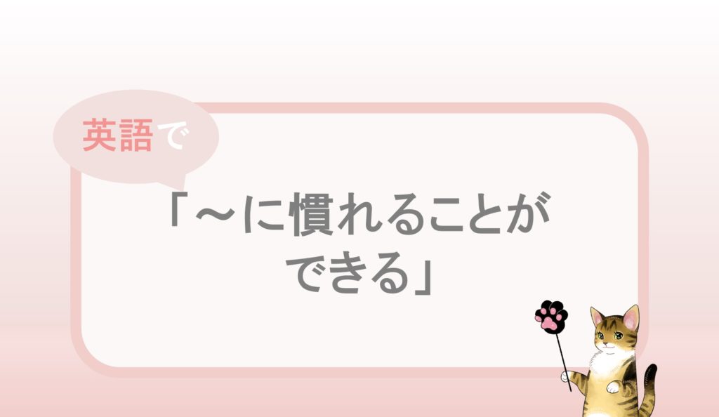 に慣れることができる」という英語表現と例文 | 自分らしくあるための英語 by jujuco